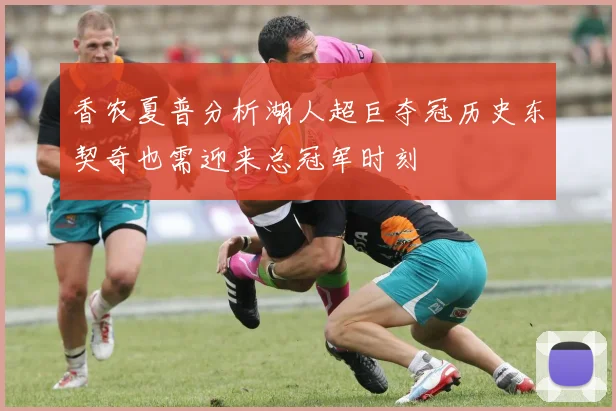香农夏普分析湖人超巨夺冠历史东契奇也需迎来总冠军时刻